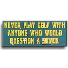 Never Question... a 7 Wood Golf Sign