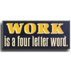 Work is a Four Letter Word Wood Sign