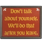 Don't Talk about Yourself Humorous Wood Sign