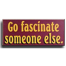 Go Fascinate Someone Else Humorous Wood Sign