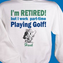 Retired... Part-Time Golfer Personalized Golf Sweatshirts